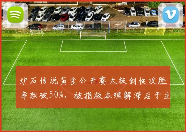 炉石传说黄金公开赛太极剑快攻胜率跌破50%，被指版本理解滞后于主流