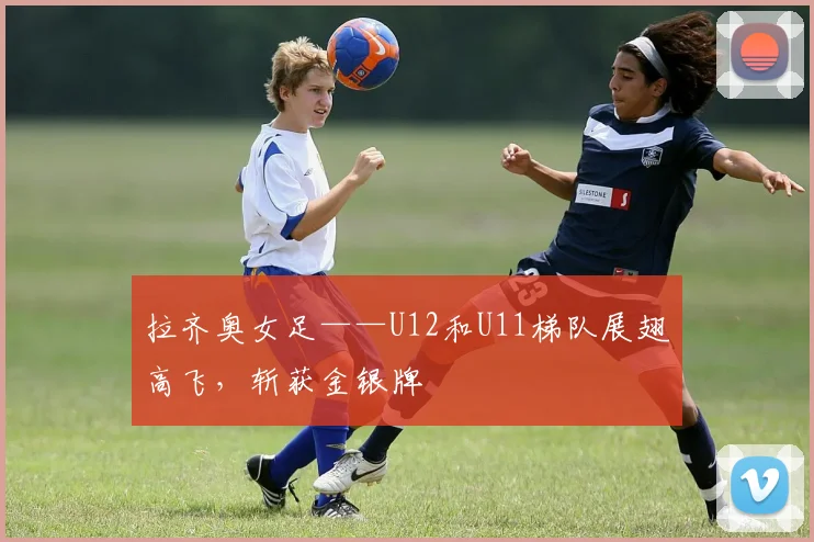 拉齐奥女足——U12和U11梯队展翅高飞，斩获金银牌